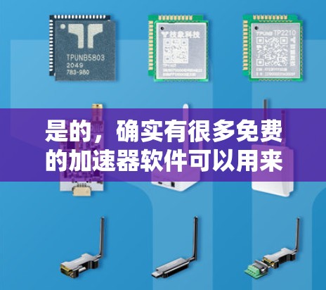 是的，确实有很多免费的加速器软件可以用来提高软件的运行速度。以下是几种常用的免费加速器软件