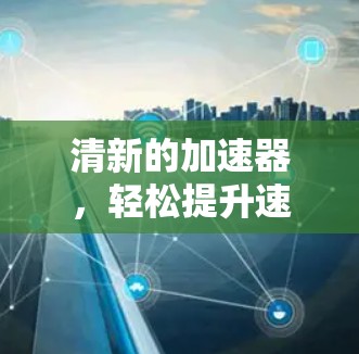 清新的加速器，轻松提升速度