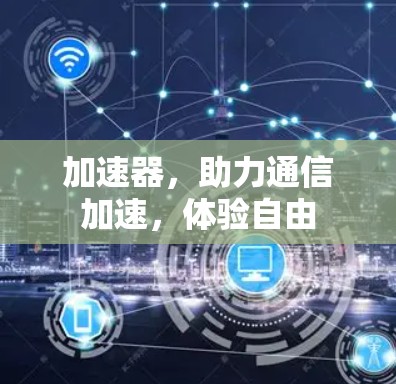 加速器，助力通信加速，体验自由