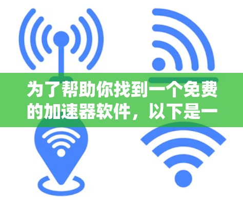 为了帮助你找到一个免费的加速器软件，以下是一个系统化的推荐过程