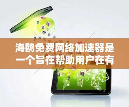 海鸥免费网络加速器是一个旨在帮助用户在有网络连接的情况下提升下载速度和网络使用效率的工具。以下是对该工具的详细总结