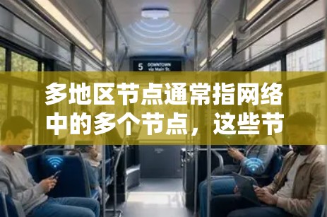 多地区节点通常指网络中的多个节点，这些节点分布在多个地区或网络范围内。在多网拓扑结构中，多个网络（如局域网、广域网）通过节点进行连接和通信