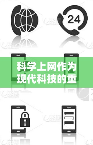 科学上网作为现代科技的重要组成部分，涵盖了多个平台和工具，旨在提供高效的学习和工作环境。以下是关于科学上网的详细指南，涵盖安装工具、设置步骤、功能使用、技能学习、限制及注意事项等方面