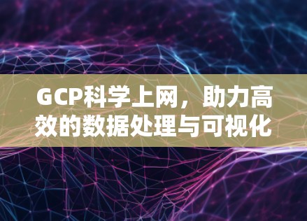 GCP科学上网，助力高效的数据处理与可视化