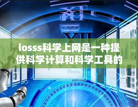 iosss科学上网是一种提供科学计算和科学工具的网络服务。它通常基于开源项目，如scilab、octave等，提供在线计算、数据分析和可视化工具。以下是关于iosss科学上网的详细信息