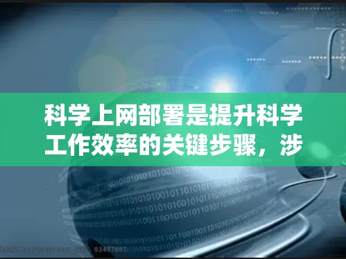 科学上网部署是提升科学工作效率的关键步骤，涉及操作系统、硬件配置、软件安装和网络管理等多个方面。以下是科学上网部署的详细步骤和注意事项