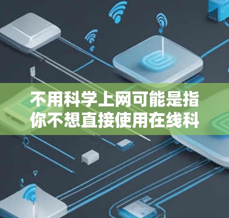 不用科学上网可能是指你不想直接使用在线科学工具，比如科学计算器、绘图软件、数据分析工具等，或者你想通过手动计算完成某些科学任务。以下是一些可能的解决方案