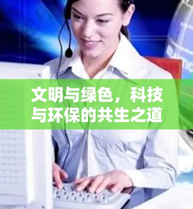 文明与绿色，科技与环保的共生之道