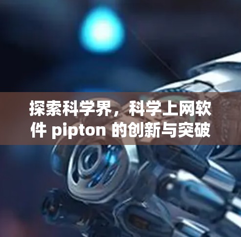 探索科学界，科学上网软件 pipton 的创新与突破