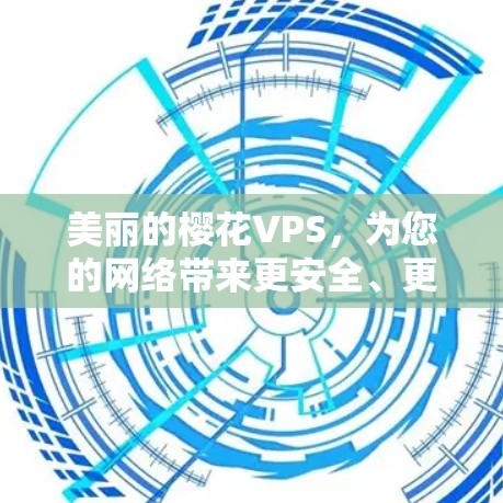美丽的樱花VPS，为您的网络带来更安全、更高效的体验