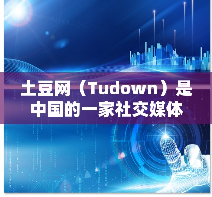 土豆网（Tudown）是中国的一家社交媒体平台，提供多种服务，包括娱乐、购物、新闻、新闻阅读等。用户可以通过土豆网在手机上浏览和搜索这些服务内容