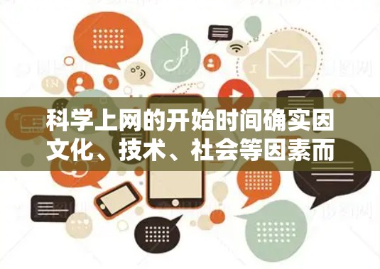 科学上网的开始时间确实因文化、技术、社会等因素而异，但总体而言，在互联网技术快速发展和全球协作加速的背景下，科学上网的开始可能在21世纪初期或22年代有所改变。以下是对此问题的详细分析