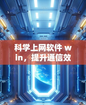 科学上网软件 win,提升通信效率的高效解决方案 科学上网软件 win,提升通信效率的高效解决方案