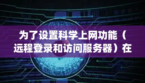 为了设置科学上网功能（远程登录和访问服务器）在OpenWrt系统中，您可以按照以下步骤操作