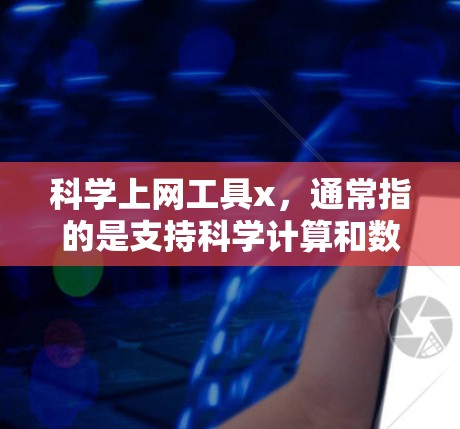 科学上网工具x，通常指的是支持科学计算和数据处理的在线工具。以下是对不同工具的详细说明