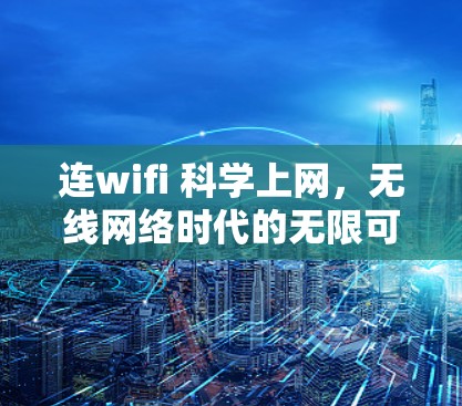 连wifi 科学上网，无线网络时代的无限可能