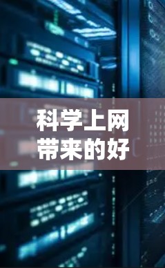 科学上网带来的好处多种多样，但科学上网后的浏览同样需要精心安排，以保持专注并享受乐趣。以下是一些实用的建议