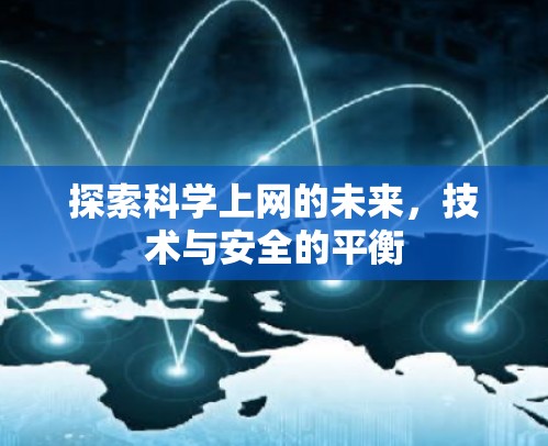 探索科学上网的未来，技术与安全的平衡