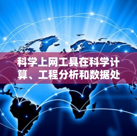 科学上网工具在科学计算、工程分析和数据处理中扮演着重要角色，以下是对这些工具的详细介绍和使用建议