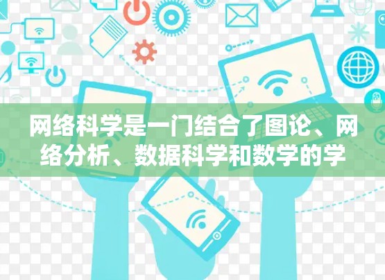 网络科学是一门结合了图论、网络分析、数据科学和数学的学科，主要研究如何理解和优化网络结构和功能。以下是一个系统化的指南，帮助您善用网络科学工具