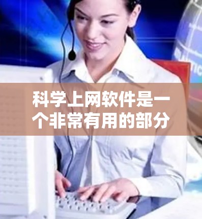 科学上网软件是一个非常有用的部分，以下是几种推荐的科学上网软件，帮助您进行科学计算、数据分析、图形制作等任务