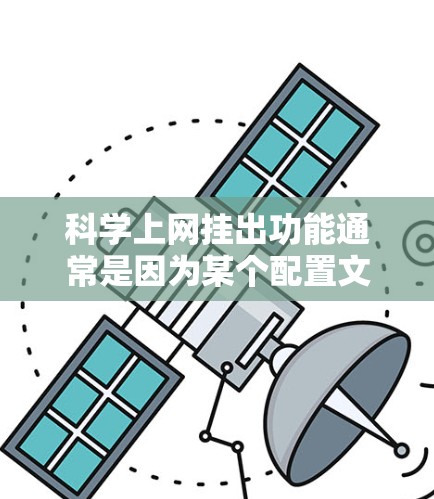 科学上网挂出功能通常是因为某个配置文件被禁用或修改。以下是解决这一问题的步骤 科学上网挂出功能通常是因为某个配置文件被禁用或修改。以下是解决这一问题的步骤