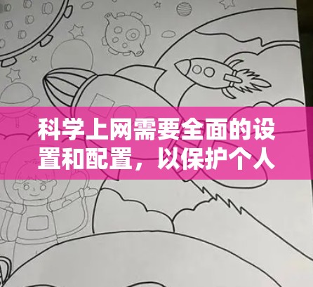 科学上网需要全面的设置和配置，以保护个人和企业不被未经授权的访问、监控网络流量和防止网络攻击。以下是逐步操作指南