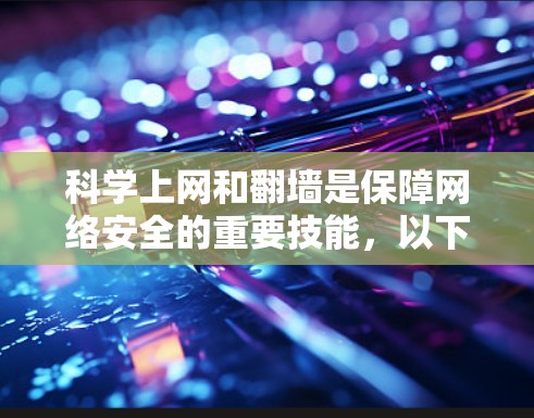 科学上网和翻墙是保障网络安全的重要技能，以下是逐步的学习和实践建议