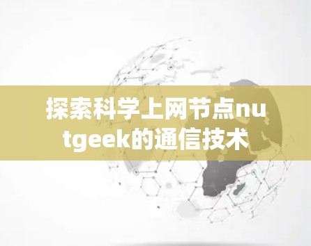 探索科学上网节点nutgeek的通信技术