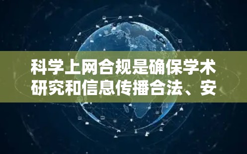 科学上网合规是确保学术研究和信息传播合法、安全的重要环节。以下是对科学上网合规的全面指导