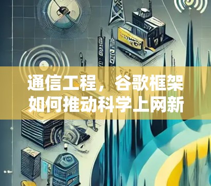 通信工程，谷歌框架如何推动科学上网新革命