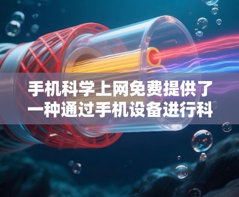 手机科学上网免费提供了一种通过手机设备进行科学计算和学习资源获取的方式。以下是具体的信息和推荐