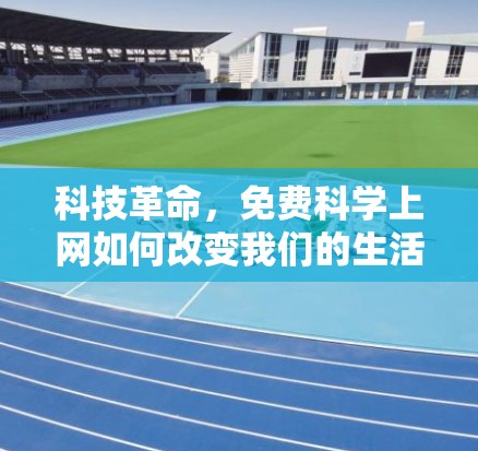 科技革命，免费科学上网如何改变我们的生活？