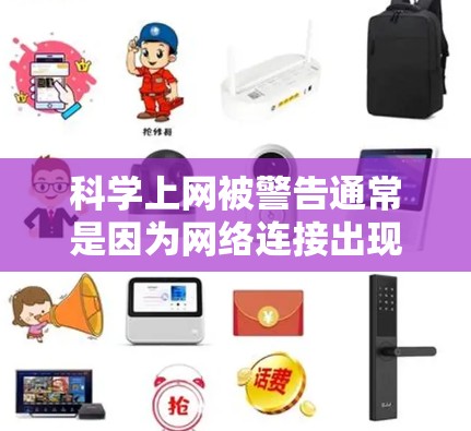 科学上网被警告通常是因为网络连接出现问题，可能是防火墙阻止了访问，或者网络不稳定。以下是一些建议和解决方案