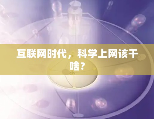 互联网时代，科学上网该干啥？