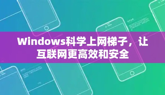 Windows科学上网梯子，让互联网更高效和安全