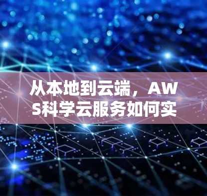 从本地到云端，AWS科学云服务如何实现远程数据分析与交互