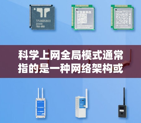 科学上网全局模式通常指的是一种网络架构或平台模式，旨在支持多平台、多地域、多系统环境下的高效协作和数据处理。以下是一些可能的解释和应用场景