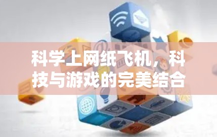 科学上网纸飞机，科技与游戏的完美结合