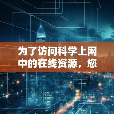 为了访问科学上网中的在线资源，您可以按照以下步骤进行