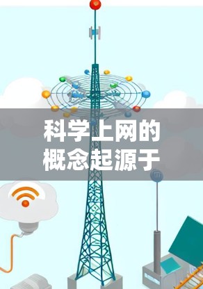 科学上网的概念起源于互联网技术与科学知识结合的发展。以下是科学上网的历史概述