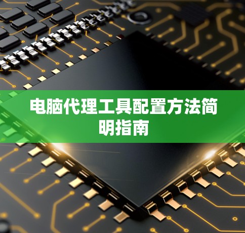 电脑代理工具配置方法简明指南