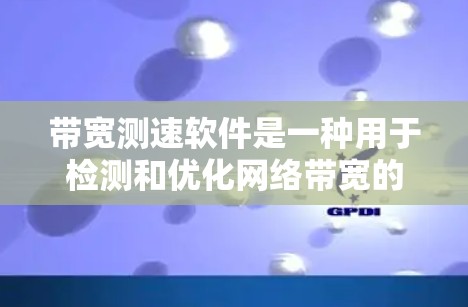 带宽测速软件是一种用于检测和优化网络带宽的工具，通过测试不同数据包大小和流量类型，帮助用户提升网络性能。以下是选择带宽测速软件的综合建议
