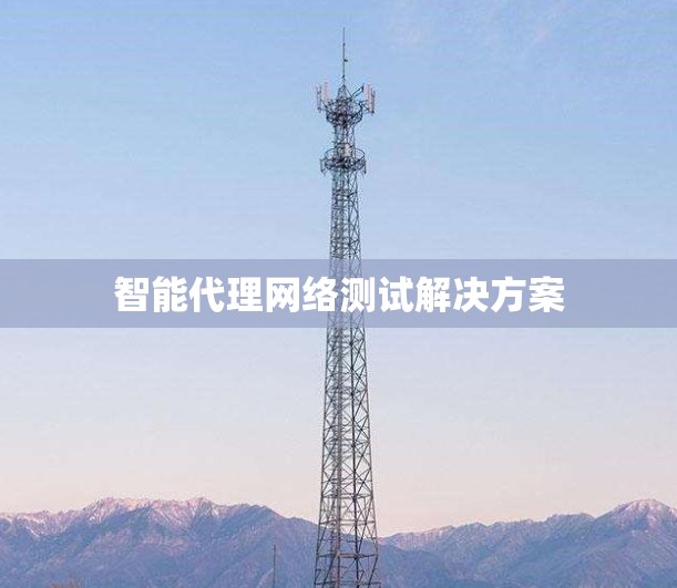 智能代理网络测试解决方案