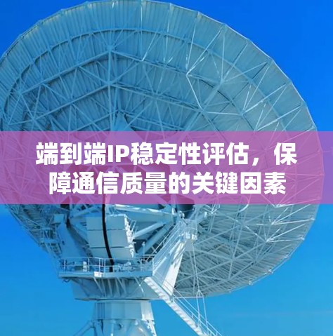 端到端IP稳定性评估，保障通信质量的关键因素