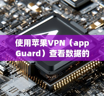 使用苹果VPN（appGuard）查看数据的步骤如下