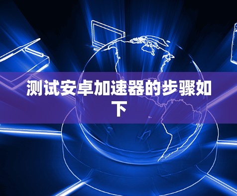 测试安卓加速器的步骤如下