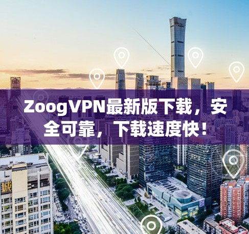 ZoogVPN最新版下载，安全可靠，下载速度快！
