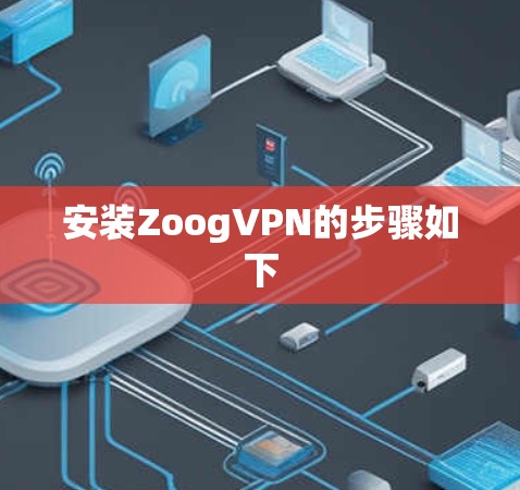 安装ZoogVPN的步骤如下