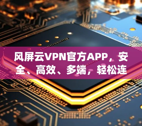 风屏云VPN官方APP，安全、高效、多端，轻松连接 anywhere